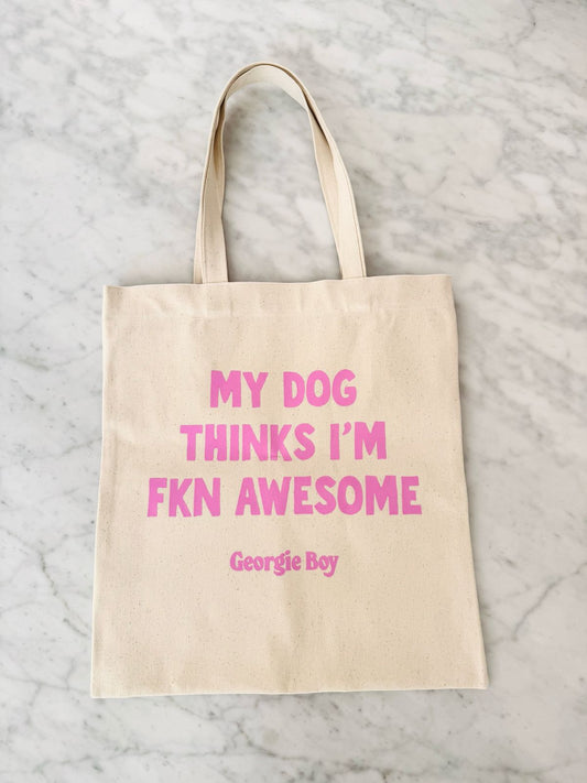 My Dog Thinks I'm Fkn Awesome Tote Bag